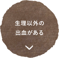 生理以外の出血がある